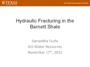 Hydraulic Fracturing in the Barnett Shale Samantha Fuchs