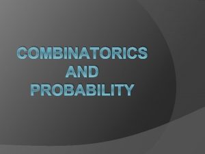 COMBINATORICS AND PROBABILITY Combinatorics Combinatorics is the branch