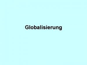 Globalisierung Begriffsdefiniton ursprnglich zunehmende Globale Verflechtung der konomien
