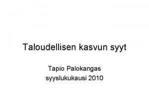 Taloudellisen kasvun syyt Tapio Palokangas syyslukukausi 2010 Taustaa