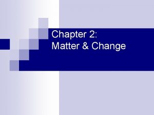 Chapter 2 Matter Change Matter n Anything that