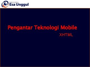 Pengantar Teknologi Mobile XHTML XHTML What is XHTML