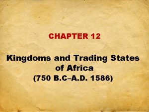 CHAPTER 12 Kingdoms and Trading States of Africa