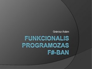 Grnicz dm FUNKCIONLIS PROGRAMOZS FBAN Funkcionlis Programozs Imperatv