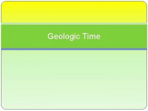 Geologic Time What is Geology Geology is the