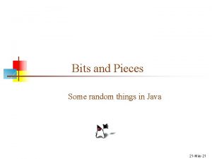 Bits and Pieces Some random things in Java