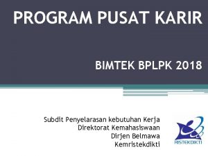 PROGRAM PUSAT KARIR BIMTEK BPLPK 2018 Subdit Penyelarasan