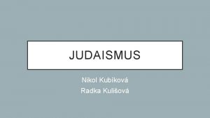 JUDAISMUS Nikol Kubkov Radka Kuliov JUDAISMUS JAKO NBOENSTV