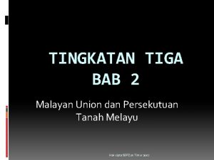 TINGKATAN TIGA BAB 2 Malayan Union dan Persekutuan