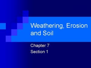 Chapter 7 weathering erosion and soil