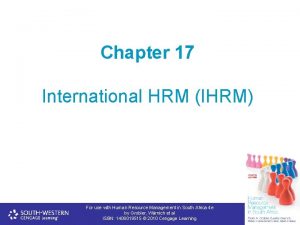 Chapter 17 International HRM IHRM For use with