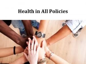 Health in All Policies What is Health in