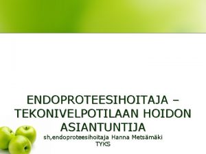 ENDOPROTEESIHOITAJA TEKONIVELPOTILAAN HOIDON ASIANTUNTIJA sh endoproteesihoitaja Hanna Metsmki