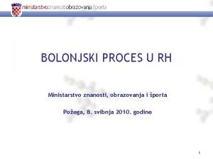 BOLONJSKI PROCES U RH Ministarstvo znanosti obrazovanja i