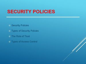 SECURITY POLICIES Security Policies Types of Security Policies