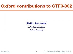 Oxford contributions to CTF 3 002 Philip Burrows