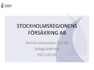 STOCKHOLMSREGIONENS FRSKRING AB Kommunassurans Syd AB Bolagsstmma 2011