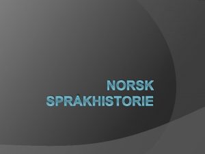 NORSK SPRKHISTORIE Sprkets utvikling gjennom tida De eldste
