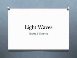 Light Waves Grade 6 Science Light Waves O