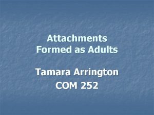 Attachments Formed as Adults Tamara Arrington COM 252