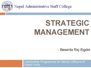 Nepal Administrative Staff College STRATEGIC MANAGEMENT Basanta Raj