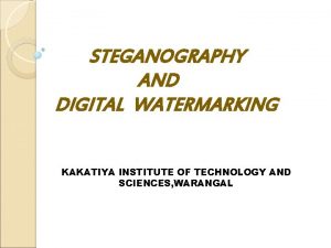 STEGANOGRAPHY AND DIGITAL WATERMARKING KAKATIYA INSTITUTE OF TECHNOLOGY