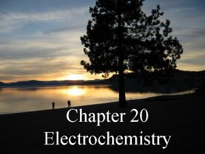 Chapter 20 Electrochemistry Electrochemistry is the branch of