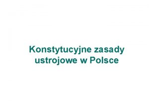 Konstytucyjne zasady ustrojowe w Polsce Zasady ustroju RP