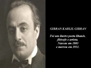 GIBRAN KAHLIL GIBRAN Foi um ilustre poeta libans