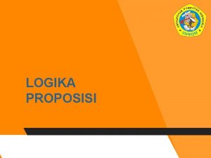 LOGIKA PROPOSISI TUJUAN PEMBELAJARAN Mahasiswa dapat menyusun formula