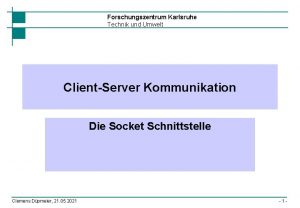 Forschungszentrum Karlsruhe Technik und Umwelt ClientServer Kommunikation Die