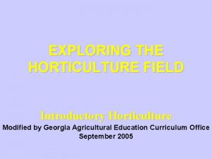 EXPLORING THE HORTICULTURE FIELD Introductory Horticulture Modified by