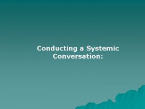 Conducting a Systemic Conversation Conducting a Systemic Conversation