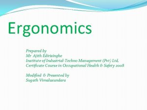 Ergonomics Prepared by Mr Ajith Edirisinghe Institute of