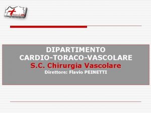 DIPARTIMENTO CARDIOTORACOVASCOLARE S C Chirurgia Vascolare Direttore Flavio