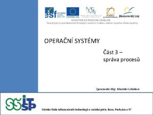 OPERAN SYSTMY st 3 sprva proces Zpracovala Mgr