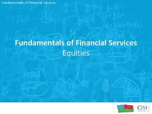 Fundamentals of Financial Services Equities Equities Topics to