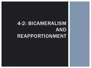 4 2 BICAMERALISM AND REAPPORTIONMENT OVERVIEW Bicameraltwo houses