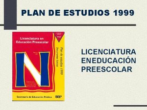 Plan de estudios 1999 licenciatura en educación preescolar Plan de estudios 1999 licenciatura en educación preescolar