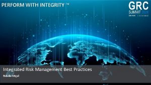 PERFORM WITH INTEGRITY Integrated Risk Management Best Practices