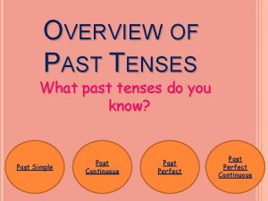 OVERVIEW OF PAST TENSES What past tenses do