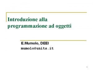 Introduzione alla programmazione ad oggetti E Mumolo DEEI