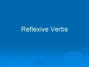 Reflexive Verbs Reflexives verbs are verbs in which