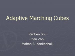 Adaptive Marching Cubes Renben Shu Chen Zhou Mohan