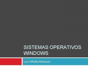 SISTEMAS OPERATIVOS WINDOWS Luis Villalta Mrquez Introduccin Microsoft