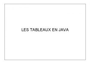 LES TABLEAUX EN JAVA Tableaux Cest un contenant