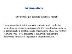 Grammatiche Altro metodo per generare insiemi di stringhe