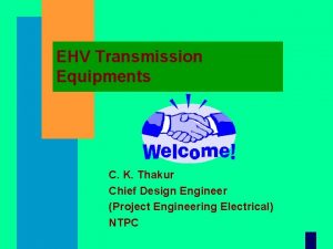 EHV Transmission Equipments C K Thakur Chief Design