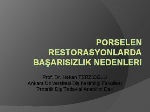 PORSELEN RESTORASYONLARDA BAARISIZLIK NEDENLERI Prof Dr Hakan TERZOLU