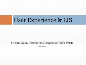 User Experience LIS Sheena Goss Interaction Designer at